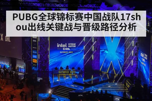 PUBG全球锦标赛中国战队17shou出线关键战与晋级路径分析